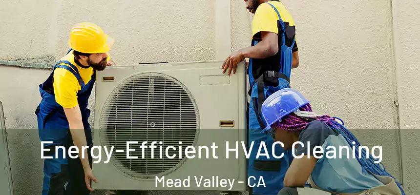 Energy-Efficient HVAC Cleaning Mead Valley - CA