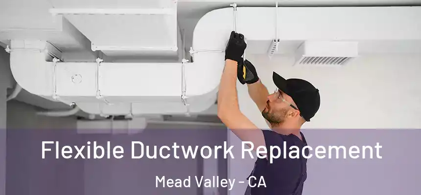 Flexible Ductwork Replacement Mead Valley - CA