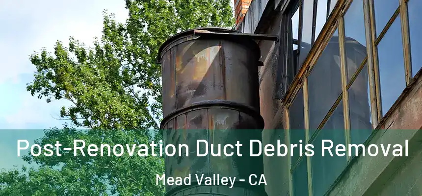 Post-Renovation Duct Debris Removal Mead Valley - CA